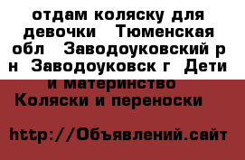 отдам коляску для девочки - Тюменская обл., Заводоуковский р-н, Заводоуковск г. Дети и материнство » Коляски и переноски   